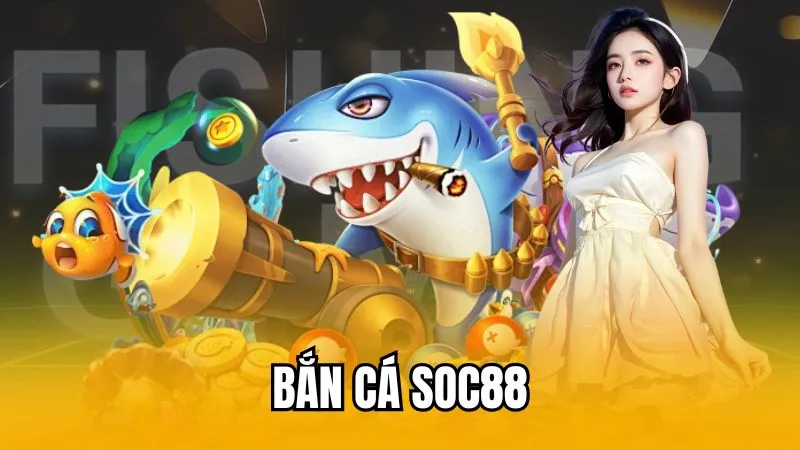 Tìm hiểu sảnh bắn cá Soc88