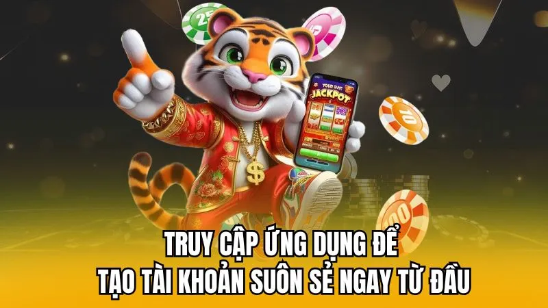 Truy cập ứng dụng để tạo tài khoản suôn sẻ ngay từ đầu