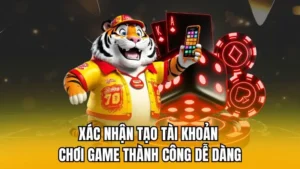 Xác nhận tạo tài khoản chơi game thành công dễ dàng