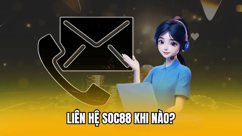 Liên hệ soc88 khi nào?